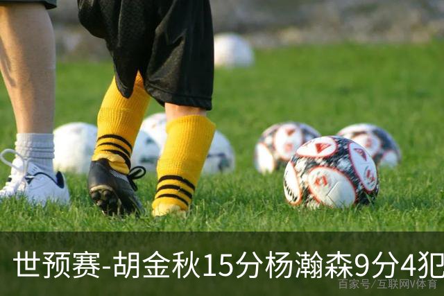 世预赛-胡金秋15分杨瀚森9分4犯 中国男篮主场负日本