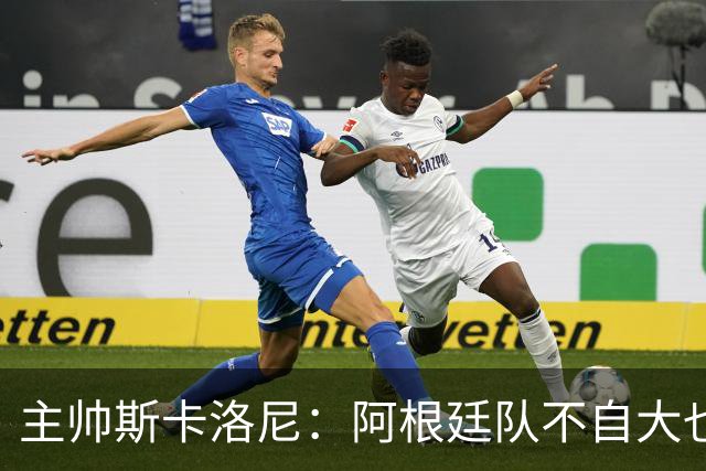 主帅斯卡洛尼：阿根廷队不自大也不自卑