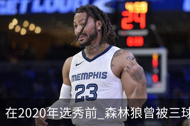 在2020年选秀前 森林狼曾被三球“想当美国总统”的言论吓跑