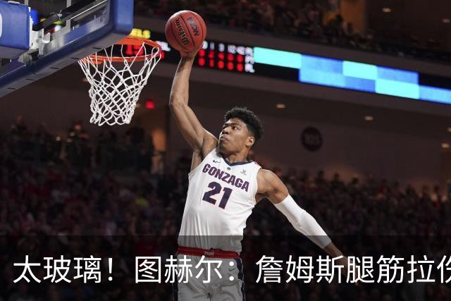 太玻璃！图赫尔：詹姆斯腿筋拉伤无法出战巴拿马 争取32强赛复出
