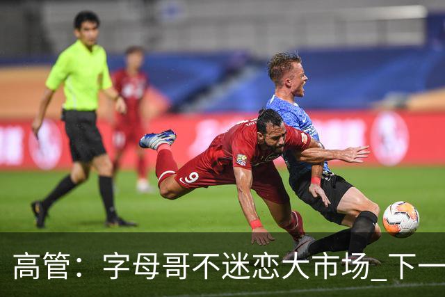 高管：字母哥不迷恋大市场 下一站可能是雷霆