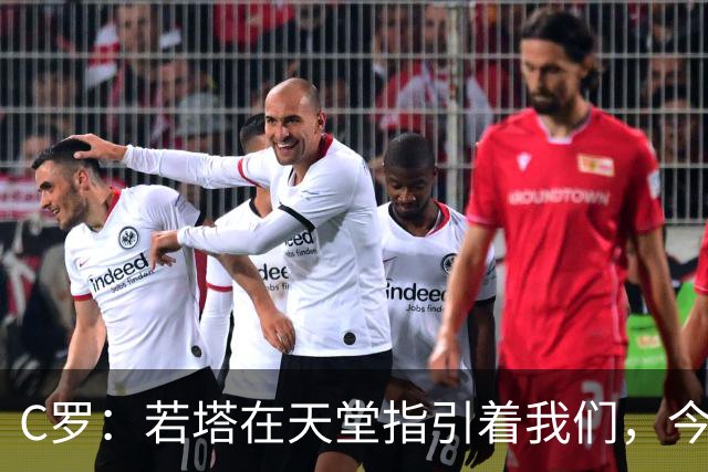 C罗：若塔在天堂指引着我们，今天赢球向他致敬是最有意义的